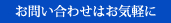 お問い合わせはお気軽に